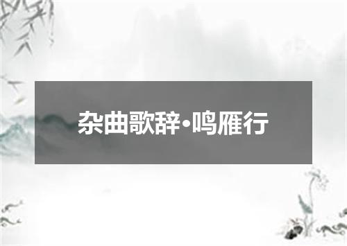 杂曲歌辞·鸣雁行