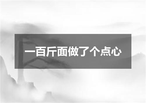 一百斤面做了个点心