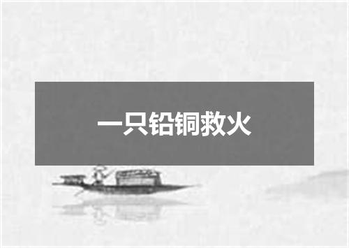 一只铅铜救火