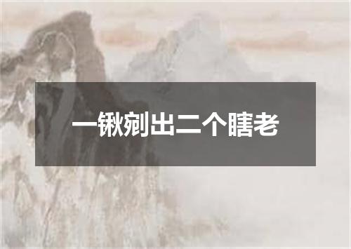 一锹剜出二个瞎老