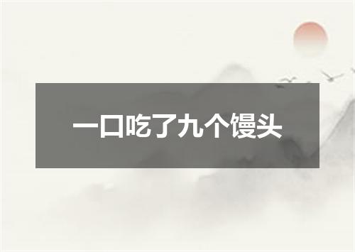 一口吃了九个馒头