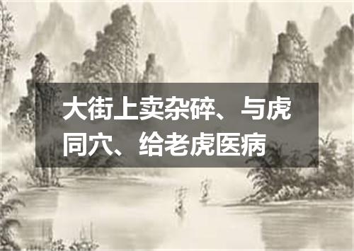 大街上卖杂碎、与虎同穴、给老虎医病