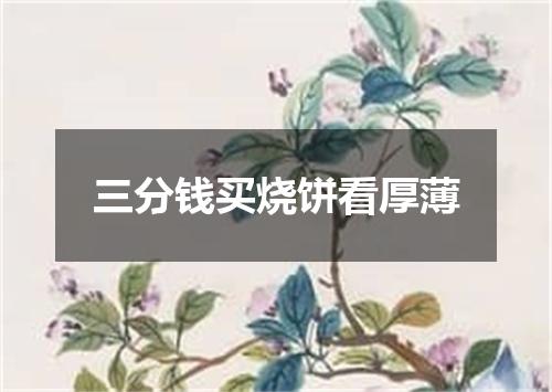 三分钱买烧饼看厚薄