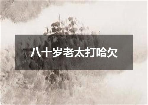 八十岁老太打哈欠