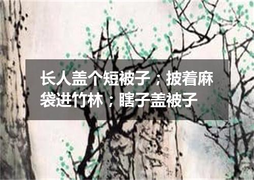长人盖个短被子；披着麻袋进竹林；瞎子盖被子