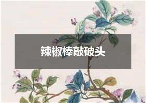辣椒棒敲破头