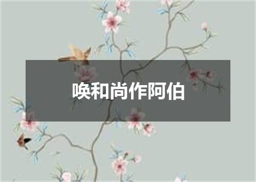 唤和尚作阿伯