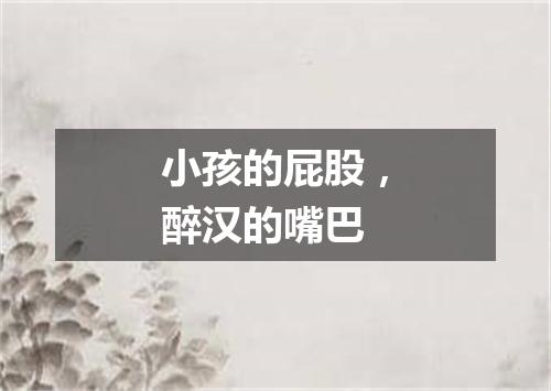 小孩的屁股，醉汉的嘴巴