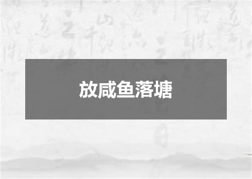 放咸鱼落塘