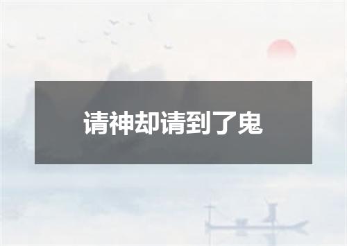 请神却请到了鬼