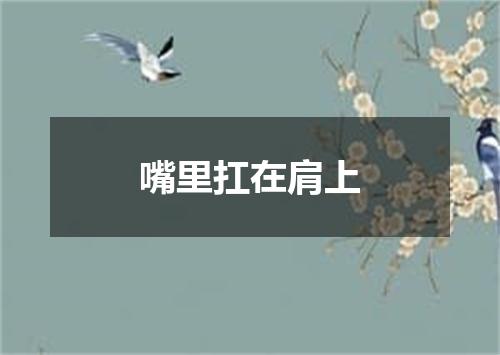 嘴里扛在肩上