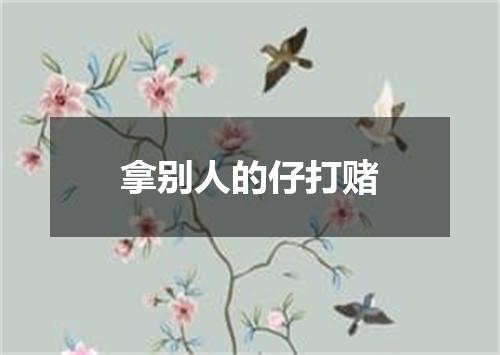 拿别人的仔打赌