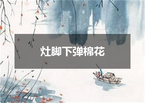 灶脚下弹棉花