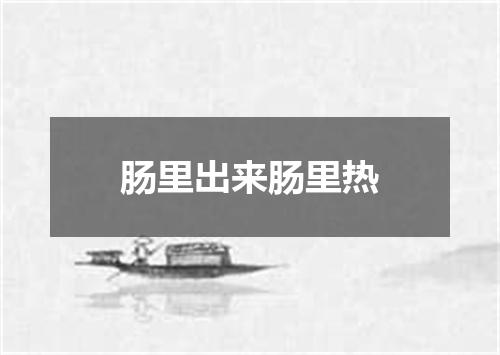 肠里出来肠里热