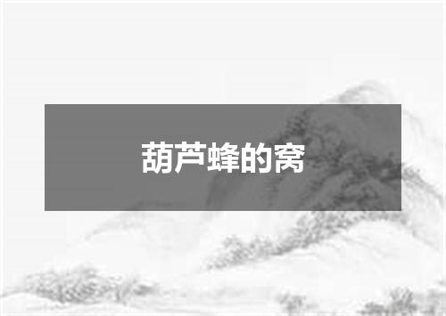葫芦蜂的窝