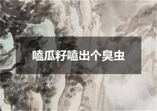 嗑瓜籽嗑出个臭虫