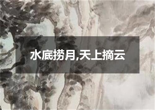 水底捞月,天上摘云