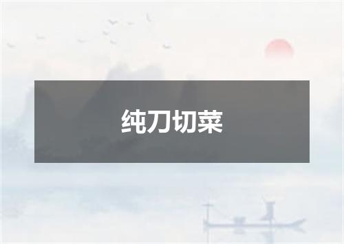 纯刀切菜
