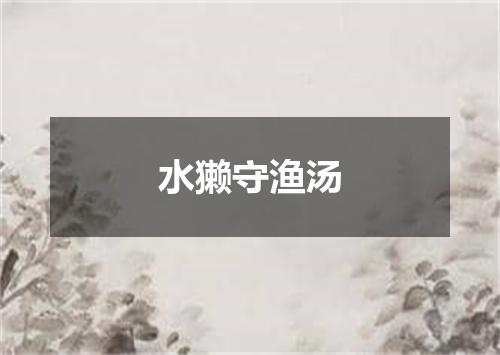 水獭守渔汤
