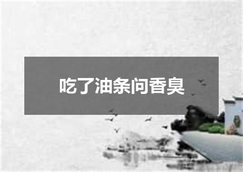 吃了油条问香臭
