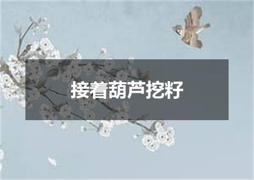 接着葫芦挖籽
