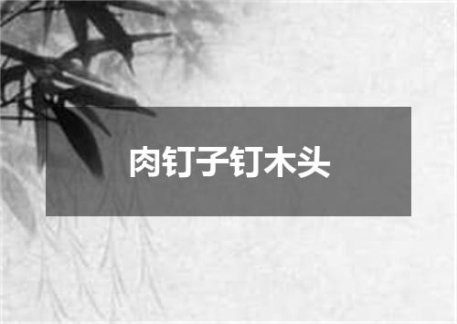 肉钉子钉木头