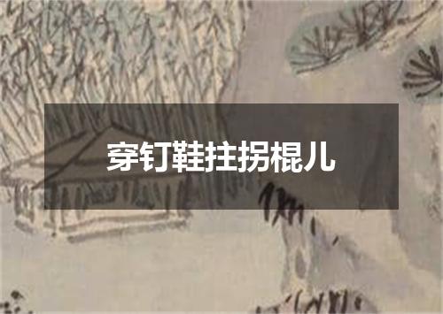 穿钉鞋拄拐棍儿