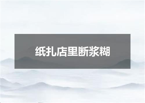 纸扎店里断浆糊