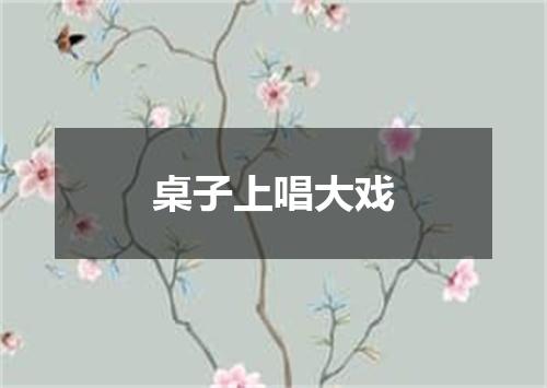 桌子上唱大戏