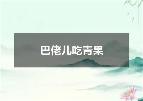 巴佬儿吃青果