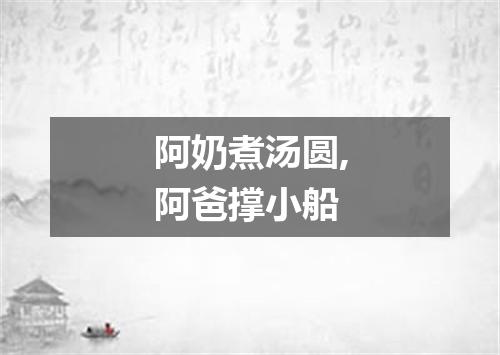 阿奶煮汤圆,阿爸撑小船