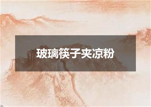 玻璃筷子夹凉粉
