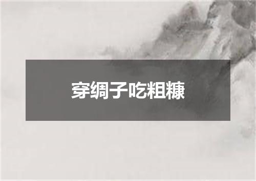 穿绸子吃粗糠