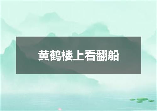 黄鹤楼上看翻船