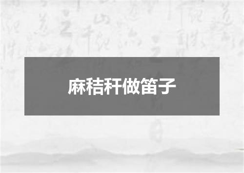 麻秸秆做笛子