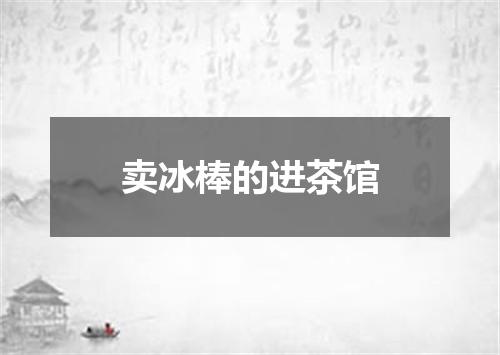 卖冰棒的进茶馆