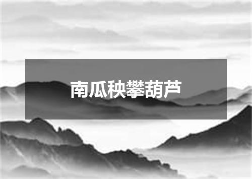 南瓜秧攀葫芦