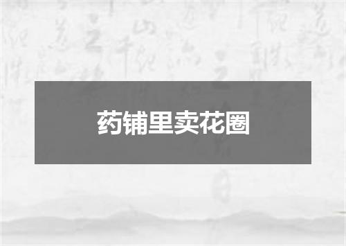 药铺里卖花圈