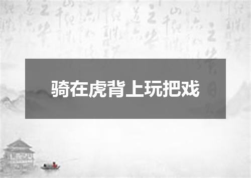 骑在虎背上玩把戏