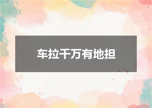 车拉千万有地担
