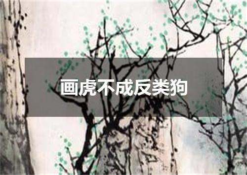 画虎不成反类狗