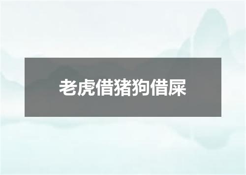 老虎借猪狗借屎