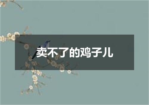 卖不了的鸡子儿