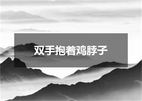 双手抱着鸡脖子