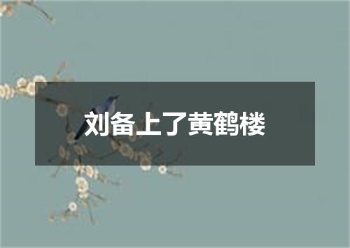 刘备上了黄鹤楼
