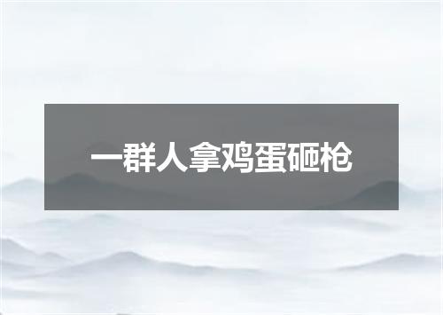 一群人拿鸡蛋砸枪